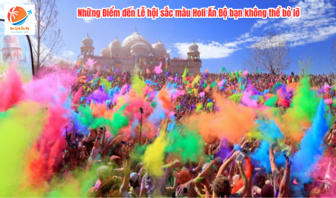 Những Điểm đến Lễ hội sắc màu Holi Ấn Độ bạn không thể bỏ lỡ