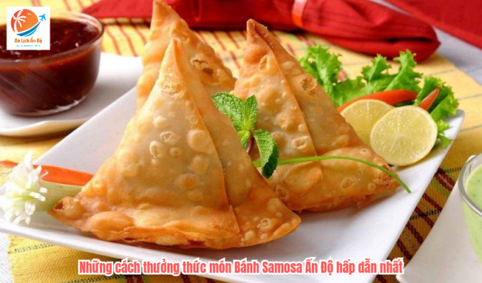 Những cách thưởng thức món Bánh Samosa Ấn Độ hấp dẫn nhất