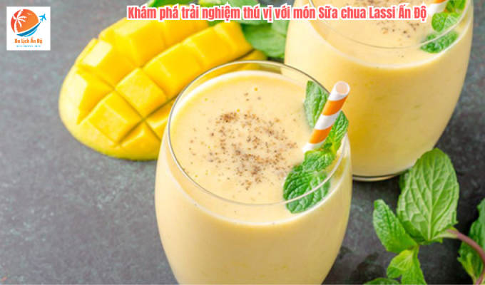 Khám phá trải nghiệm thú vị với món Sữa chua Lassi Ấn Độ