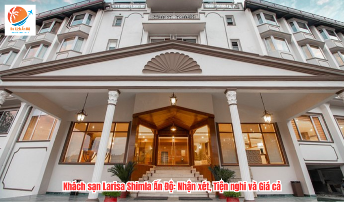 Khách sạn Larisa Shimla Ấn Độ: Nhận xét, Tiện nghi và Giá cả